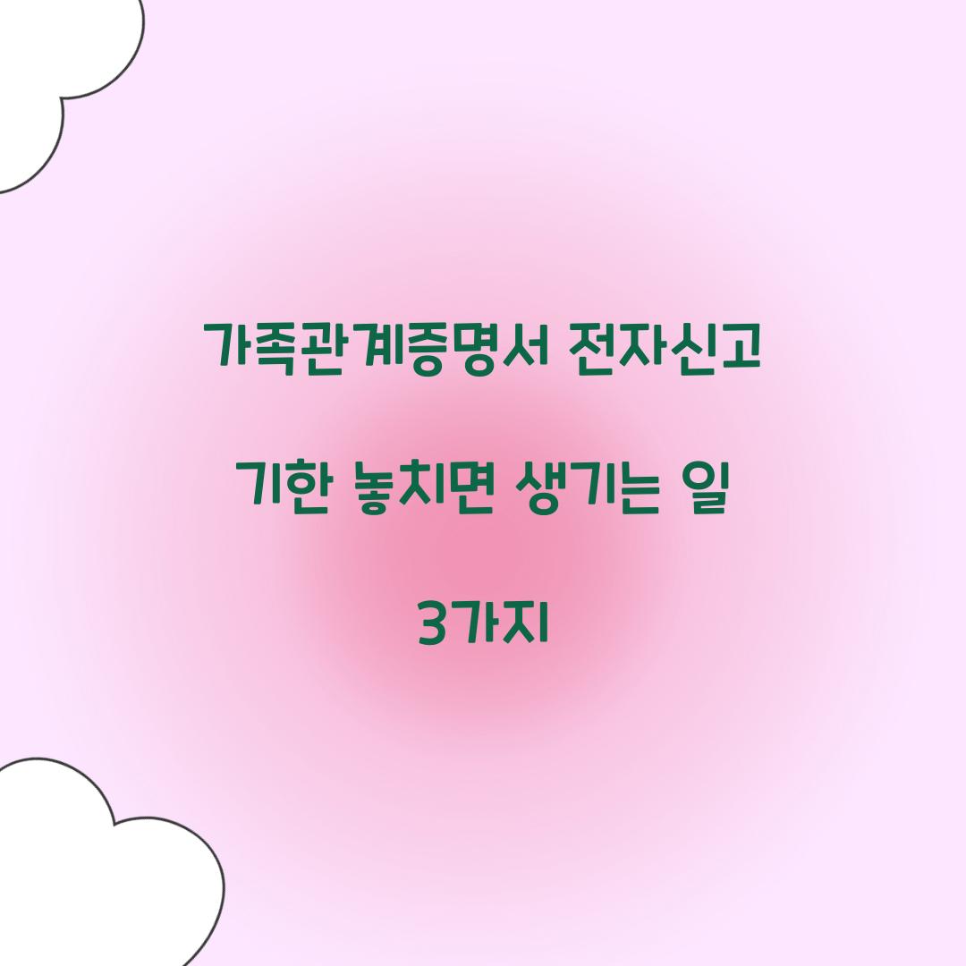 가족관계증명서 전자신고 기한 놓치면 생기는 일 3가지