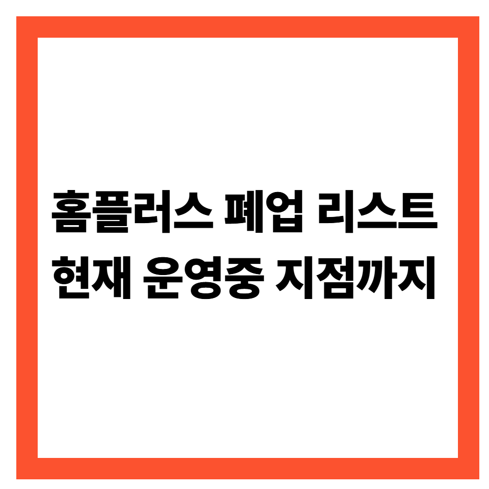 ⭐ 홈플러스 폐업 리스트 총정리: 운영중·폐업예정·폐업 한눈에 확인