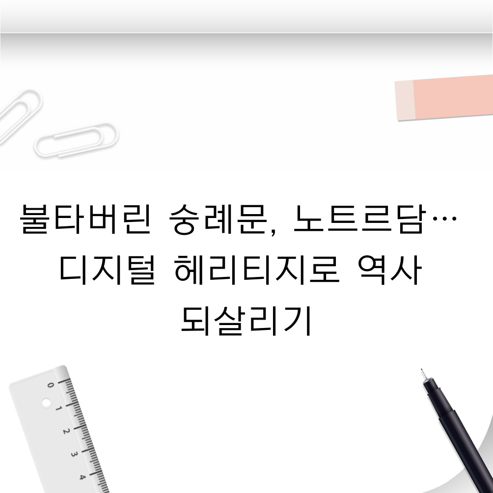 불타버린 숭례문, 노트르담… 디지털 헤리티지로 역사 되살리기