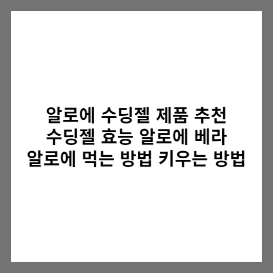 알로에 수딩젤 제품 추천 / 수딩젤 효능 알로에 베라 / 알로에 먹는 방법 키우는 방법