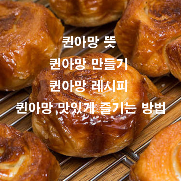 퀸아망 뜻 퀸아망 만들기 퀸아망 레시피 퀸아망 맛있게 즐기는 방법