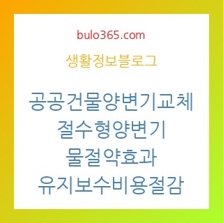 공공건물양변기교체, 절수형양변기, 물절약효과, 유지보수비용절감
공공건물양변기교체-절수형양변기-물절약효과-유지보수비용절감