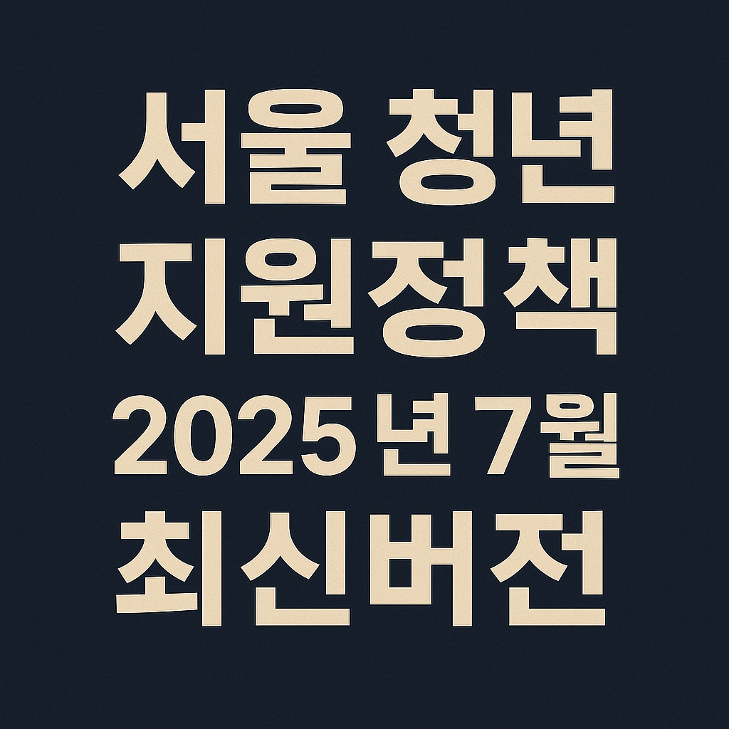 2025년 7월 최신 서울 청년 지원 정책 안내 이미지