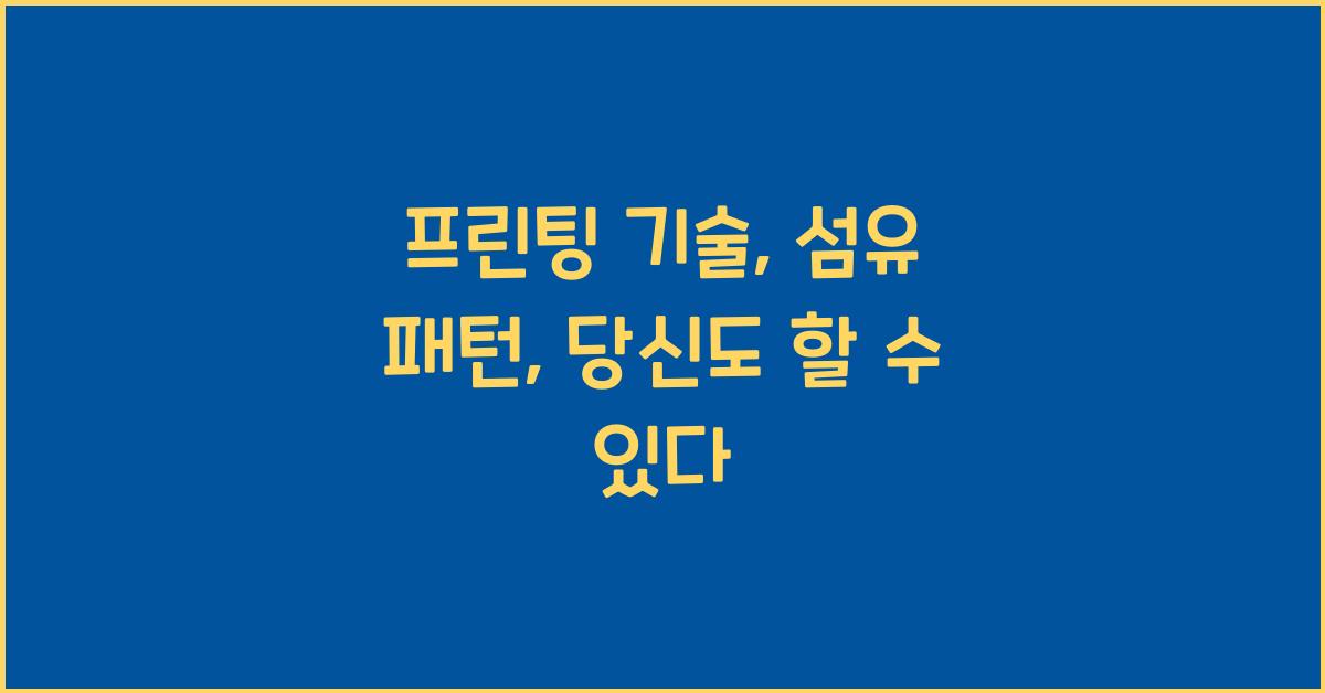 프린팅 기술: 섬유에 패턴을 입히는 방법