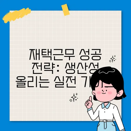 재택근무 성공 전략: 생산성 올리는 실전 가이드