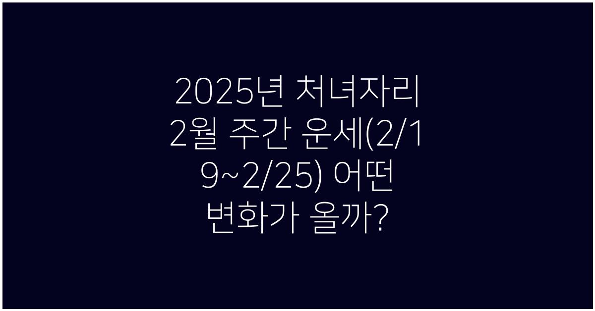 2025년 처녀자리 2월 주간 운세(2/19~2/25)