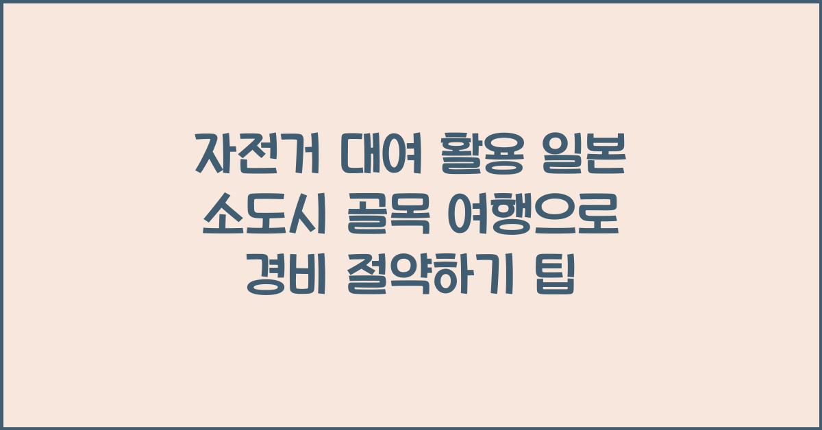 자전거 대여 활용 일본 소도시 골목 여행 경비 절약하기