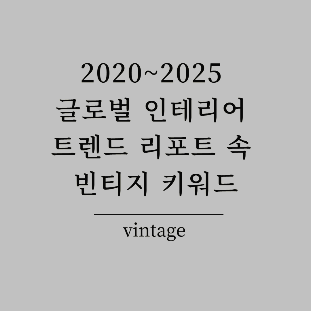 2020~2025 글로벌 인테리어 트렌드 리포트 속 빈티지 키워드
