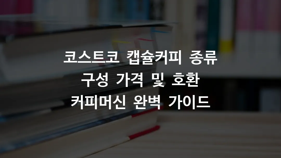 코스트코 캡슐커피 종류 구성 가격 및 호환 커피머신 완벽 가이드