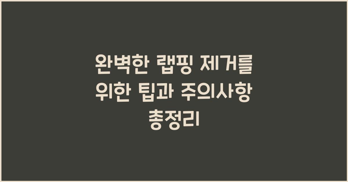 완벽한 랩핑 제거를 위한 팁
