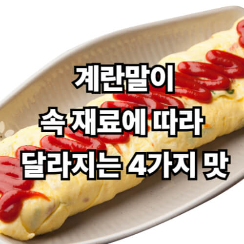 계란말이
속 재료에 따라&nbsp;
달라지는&nbsp;4가지 맛