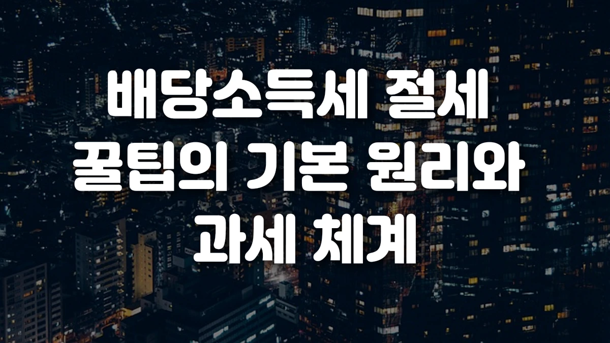 배당소득세 절세 꿀팁의 기본 원리와 과세 체계
