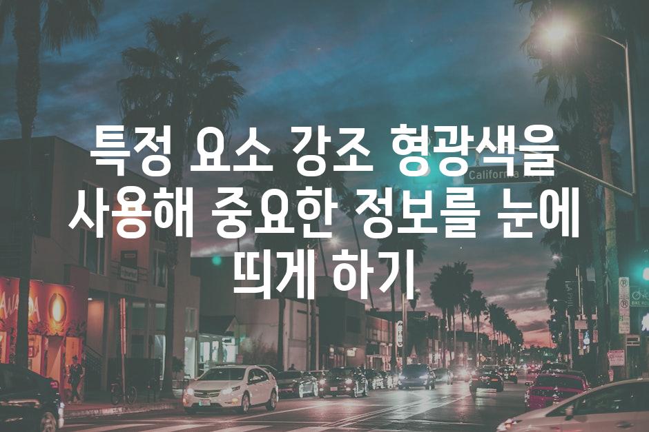 특정 요소 강조 형광색을 사용해 중요한 정보를 눈에 띄게 하기
