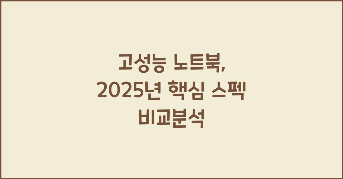 고성능 노트북, 핵심 스펙 비교분석
