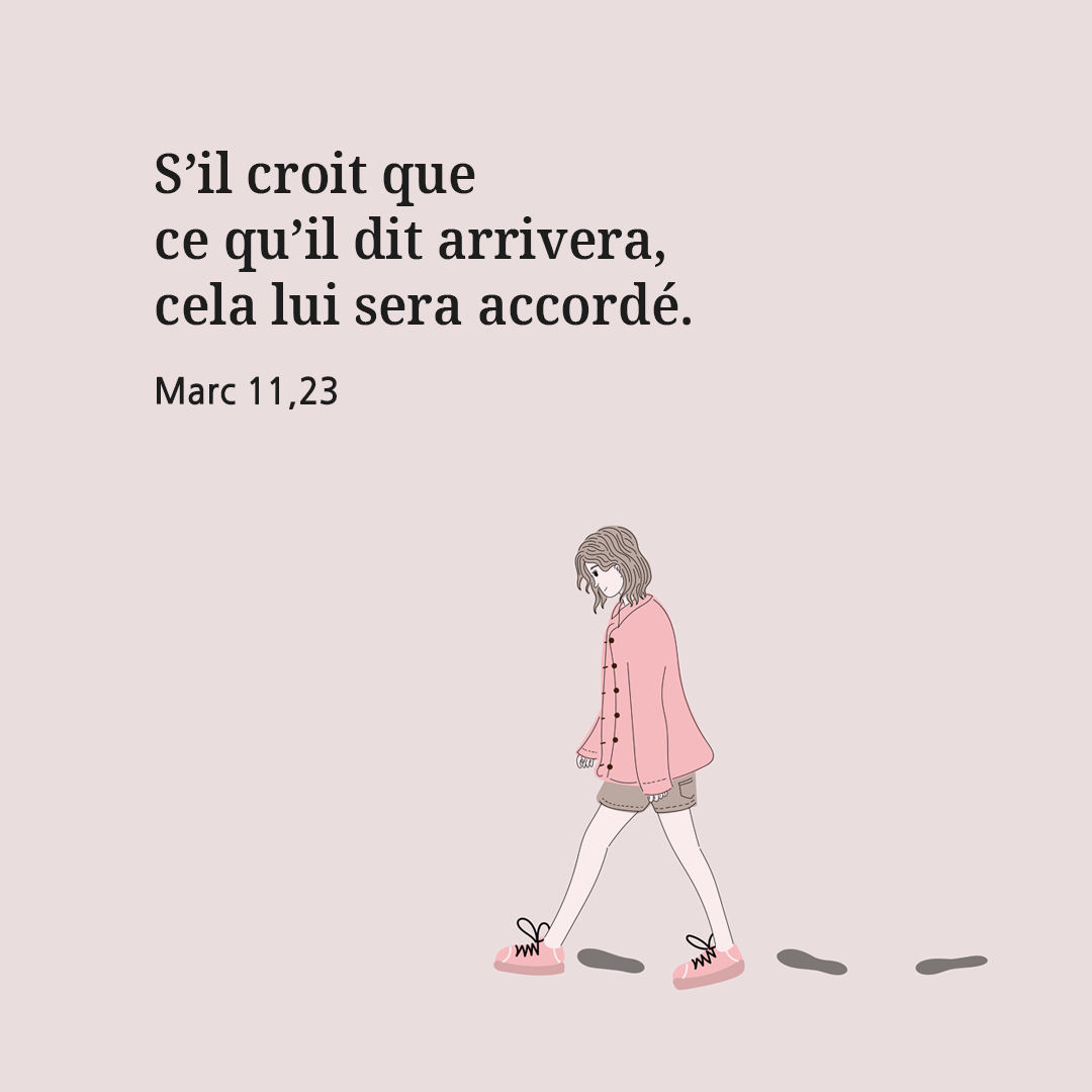 S’il croit que ce qu’il dit arrivera, cela lui sera accordé. (Marc 11,23)