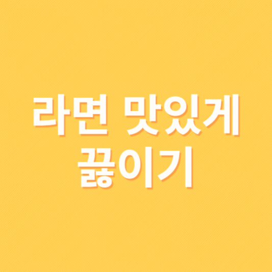 라면 맛있게 끓이는 방법
