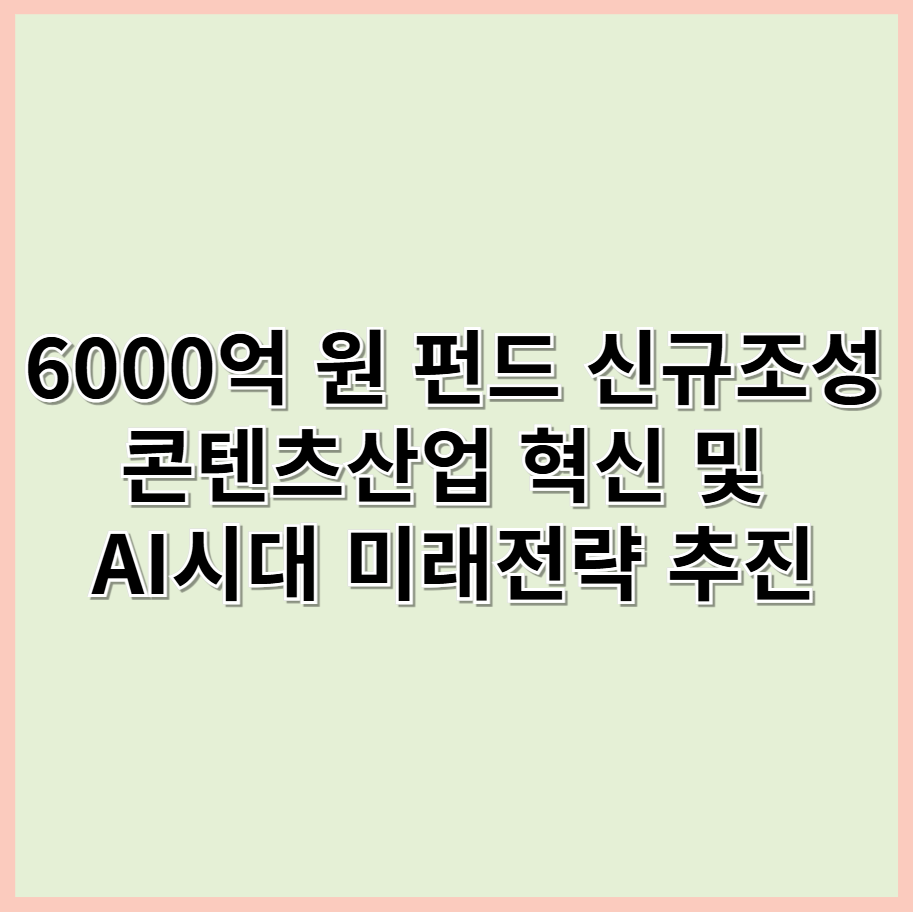 정부 6000억원 펀드 신규조성, 콘텐츠산업 혁신 및 AI 시대 미래전략 추진