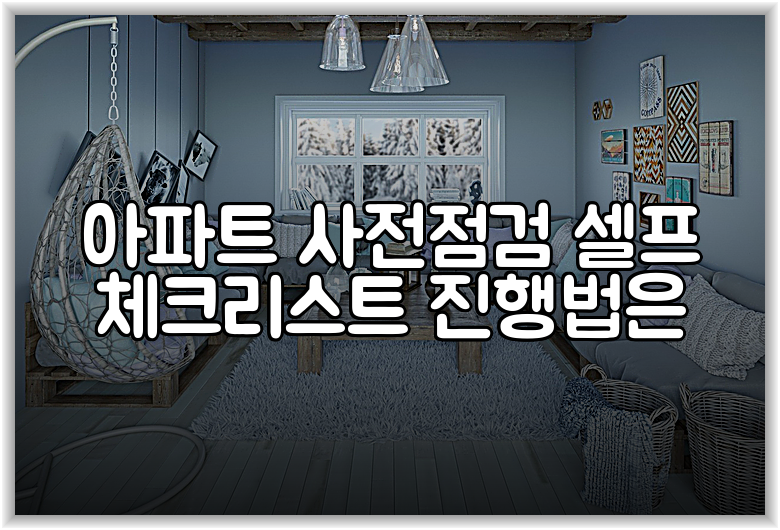 아파트 사전점검 셀프 체크리스트 진행법은