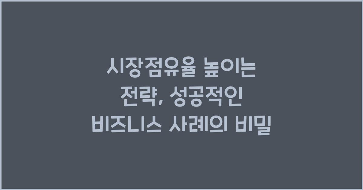 시장점유율 높이는 전략: 성공적인 비즈니스 사례와 분석