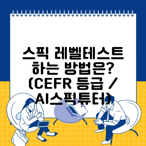 스픽 레벨테스트 하는 방법은? (CEFR 등급 / AI스픽튜터)