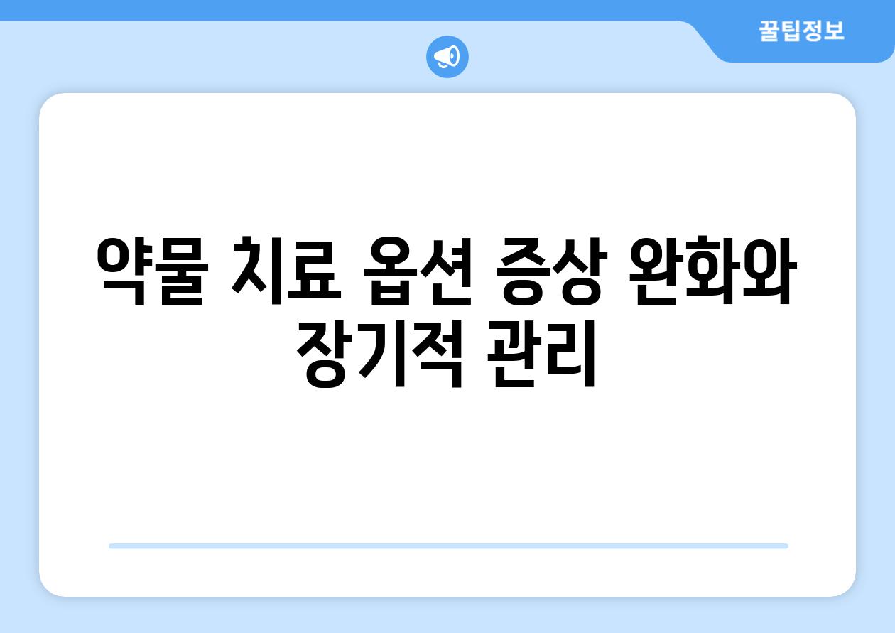 약물 치료 옵션 증상 완화와 장기적 관리