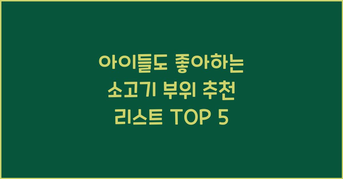 아이들도 좋아하는 소고기 부위 추천 리스트