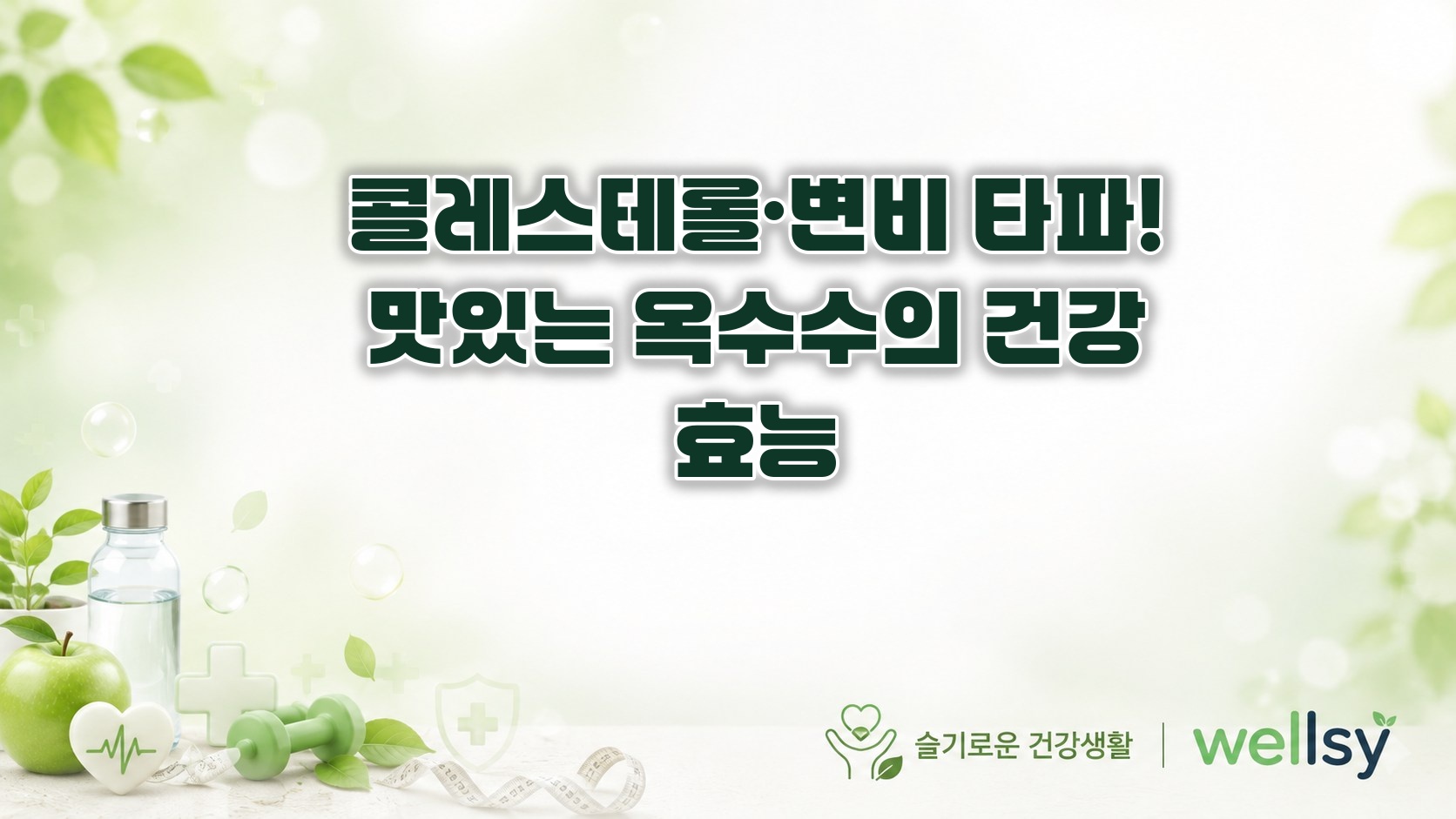 콜레스테롤 낮추고, 변비도 해결&hellip;쫀득한 옥수수 즐겨먹으면 좋은 이유 - 옥수수효능, 콜레스테롤, 변비해소, 식이섬유, 건강간식, 웰시건강, 여름철간식, 혈관건강 ❘ wellsy