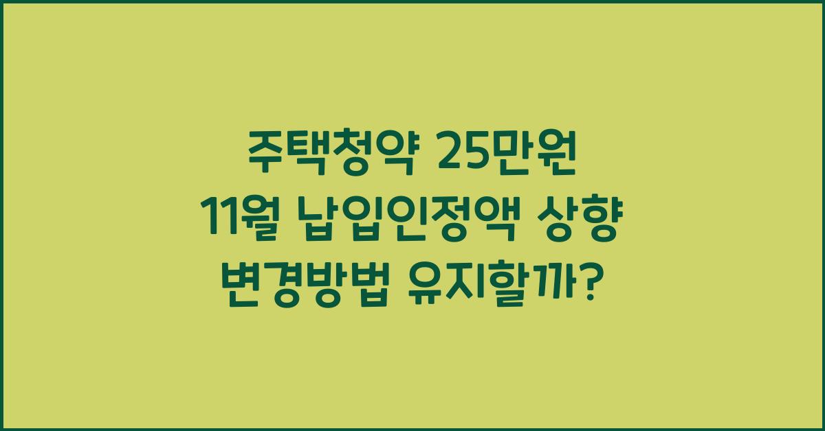 주택청약 25만원 11월 납입인정액 상향 변경방법 유지해야할까?