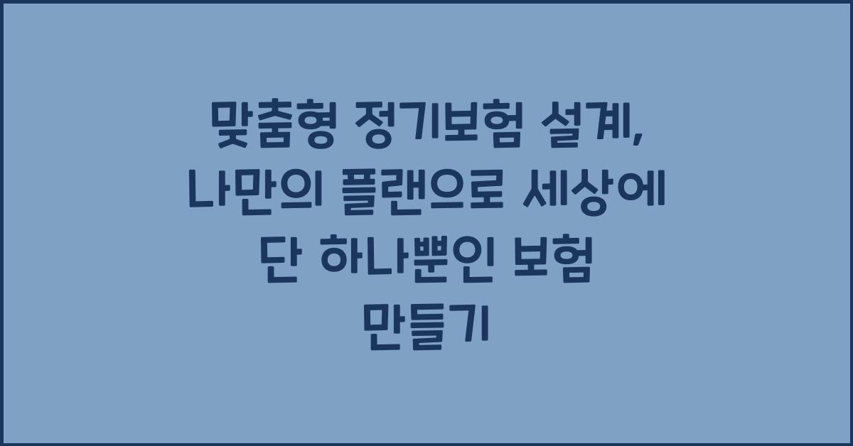 맞춤형 정기보험 설계, 나만의 플랜 만들기