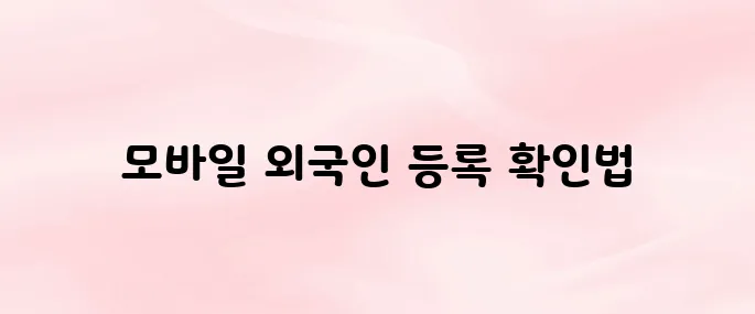 모바일외국인등록증 발급 방법 (2025년 최신)