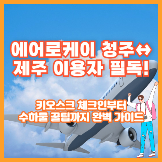 에어로케이 청주↔제주 이용자 필독! 키오스크 체크인부터 수하물 꿀팁까지 완벽 가이드