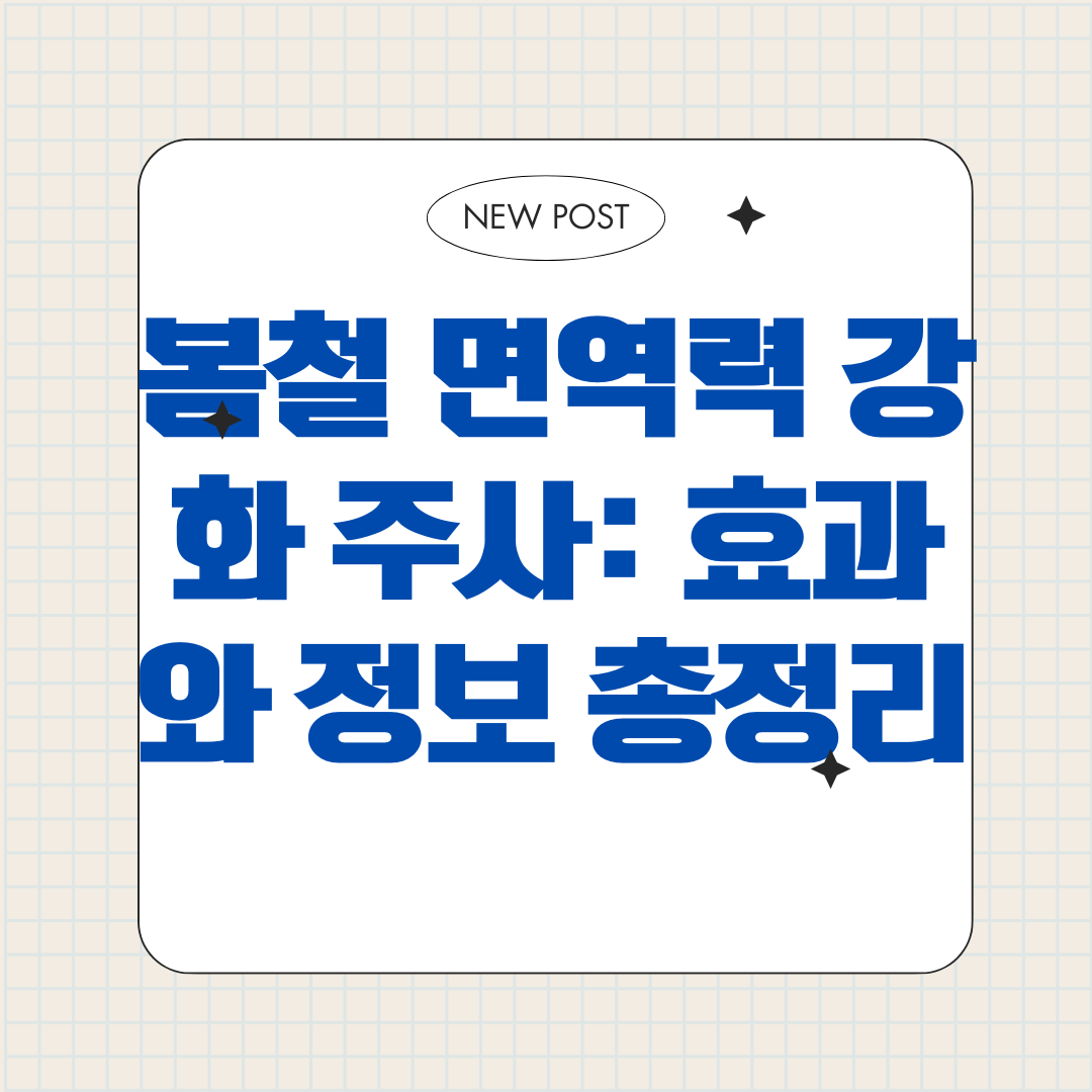 봄철 면역력 강화 주사: 효과와 정보 총정리