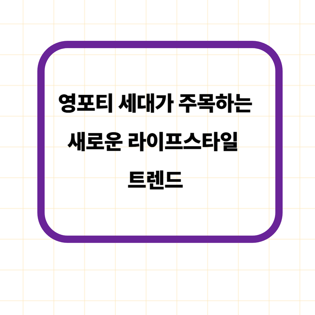 영포티 세대가 주목하는 새로운 라이프스타일 트렌드