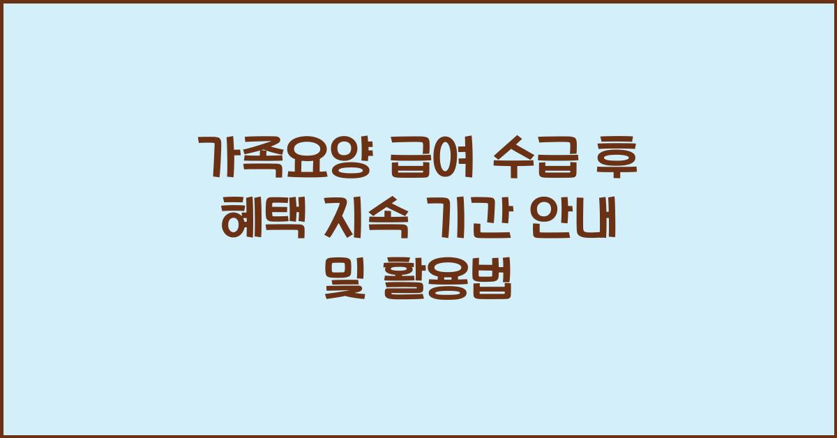 가족요양 급여 수급 후 혜택 지속 기간