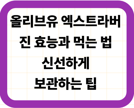 올리브유 엑스트라버진 효능과 먹는 법, 신선하게 보관하는 팁