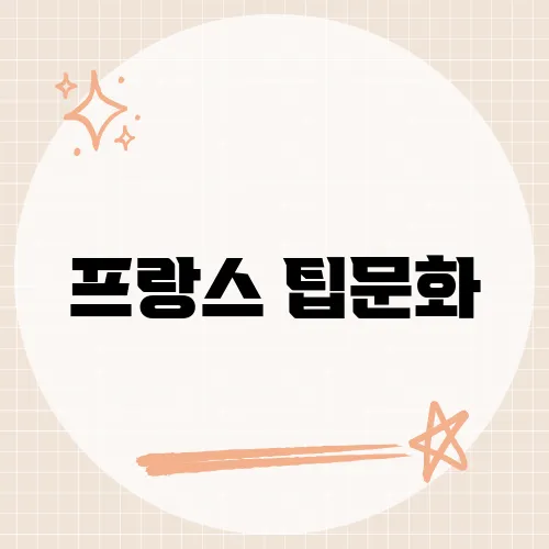 프랑스 팁문화, 여행자들이 알아야 할 특별한 문화는?