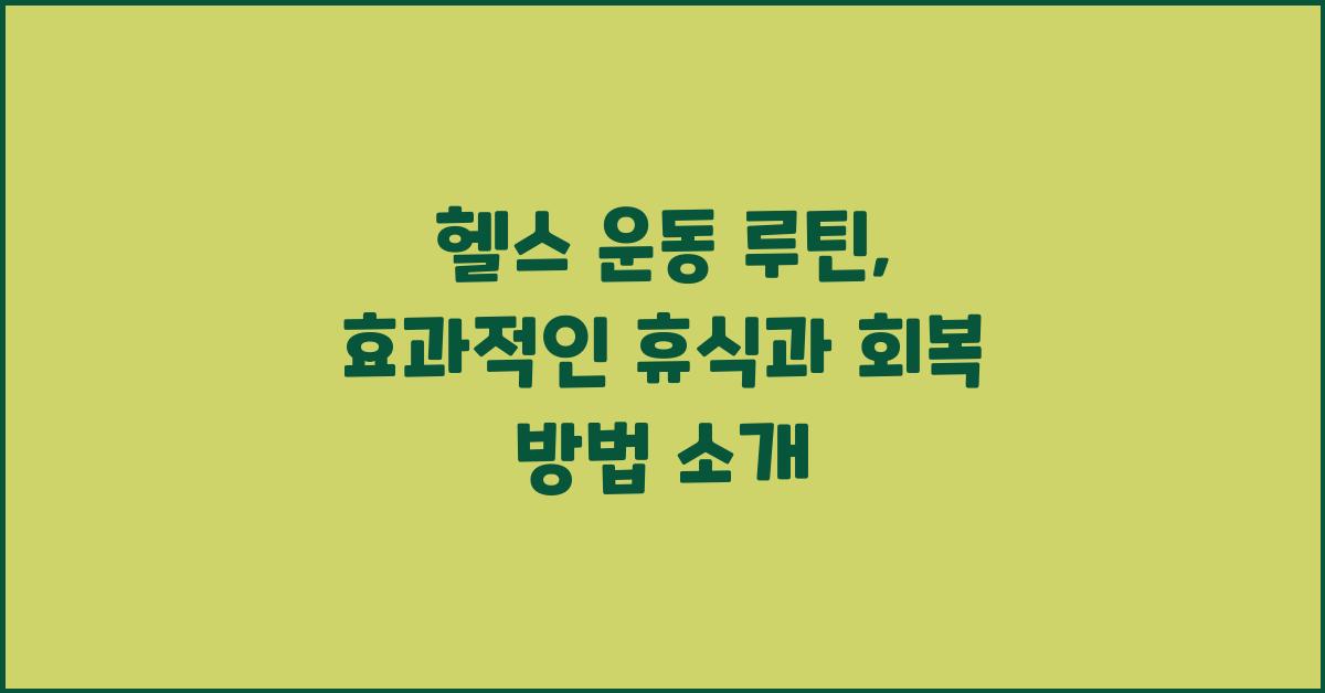 헬스 운동 루틴: 효과적인 휴식 및 회복 방법
