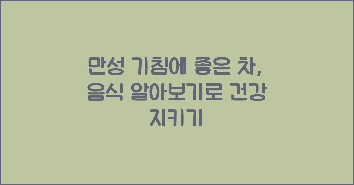 만성 기침에 좋은 차, 음식 알아보기 (멈추지 않는 기침 해결하기)