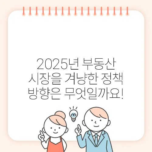 2025년 부동산 시장을 겨냥한 정책 방향은 무엇일까요!