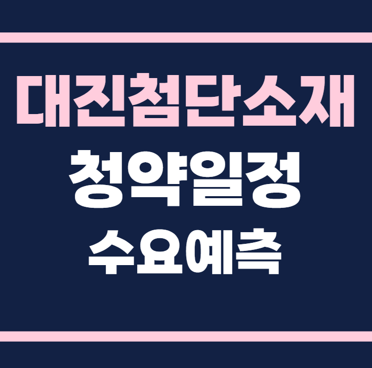 대진첨단소재 공모주 청약일정 수요예측 기업정보
