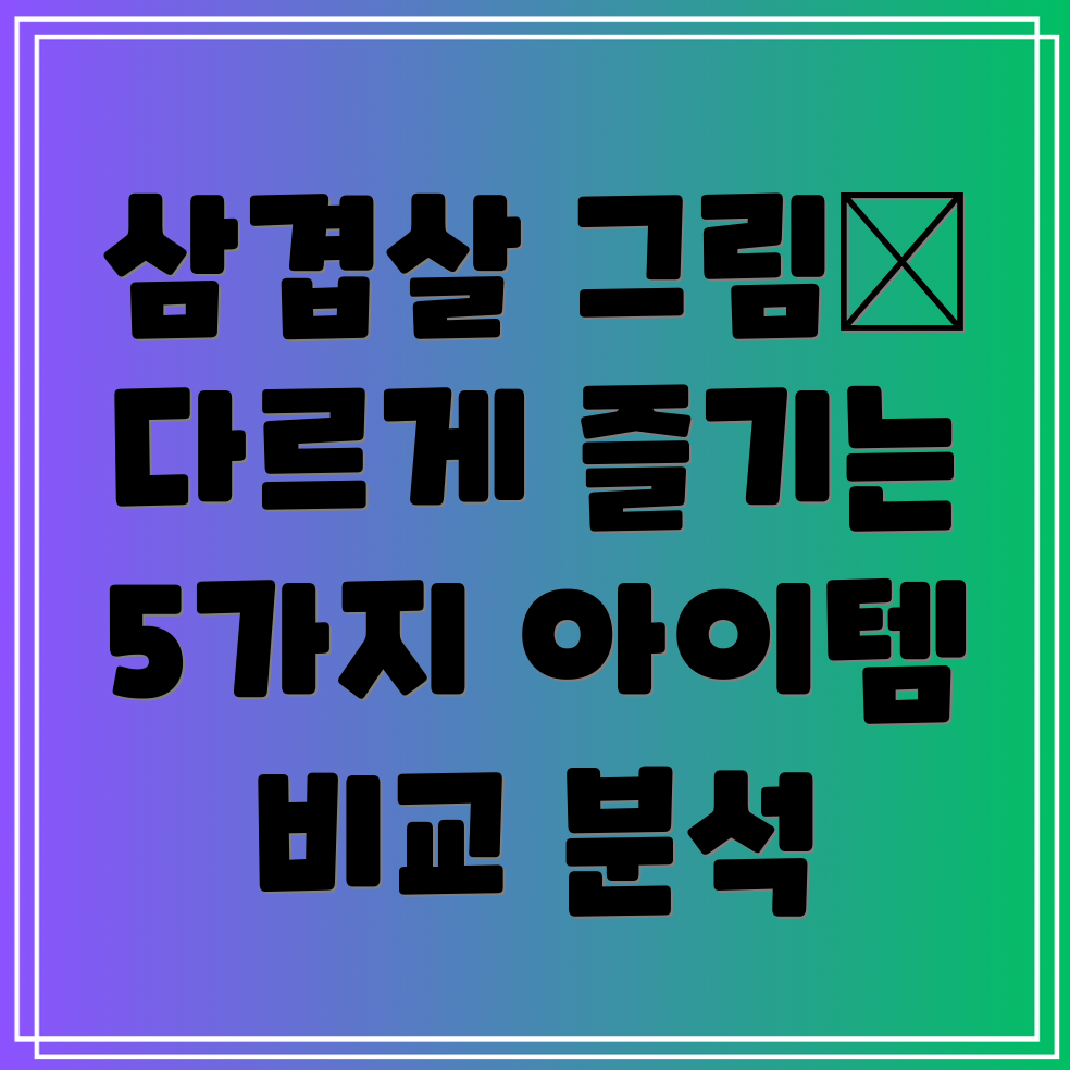 삼겹살그림이제는다르게즐겨보세요색다른경험을선사하는5가지아이템비교분석