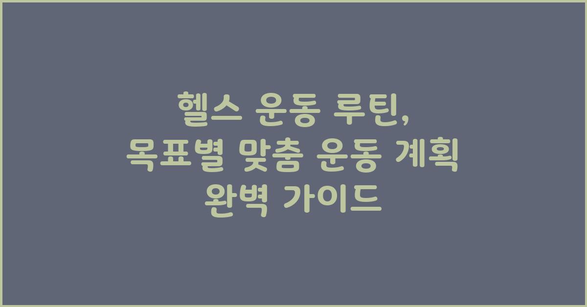 헬스 운동 루틴: 목표별 맞춤 운동 계획