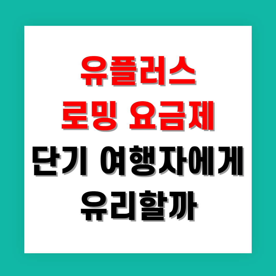 유플러스 로밍 요금제, 단기 여행자에게 유리할까