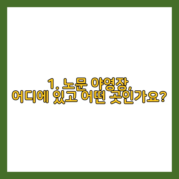 1. 노문 야영장, 어디에 있고 어떤 곳인가요?