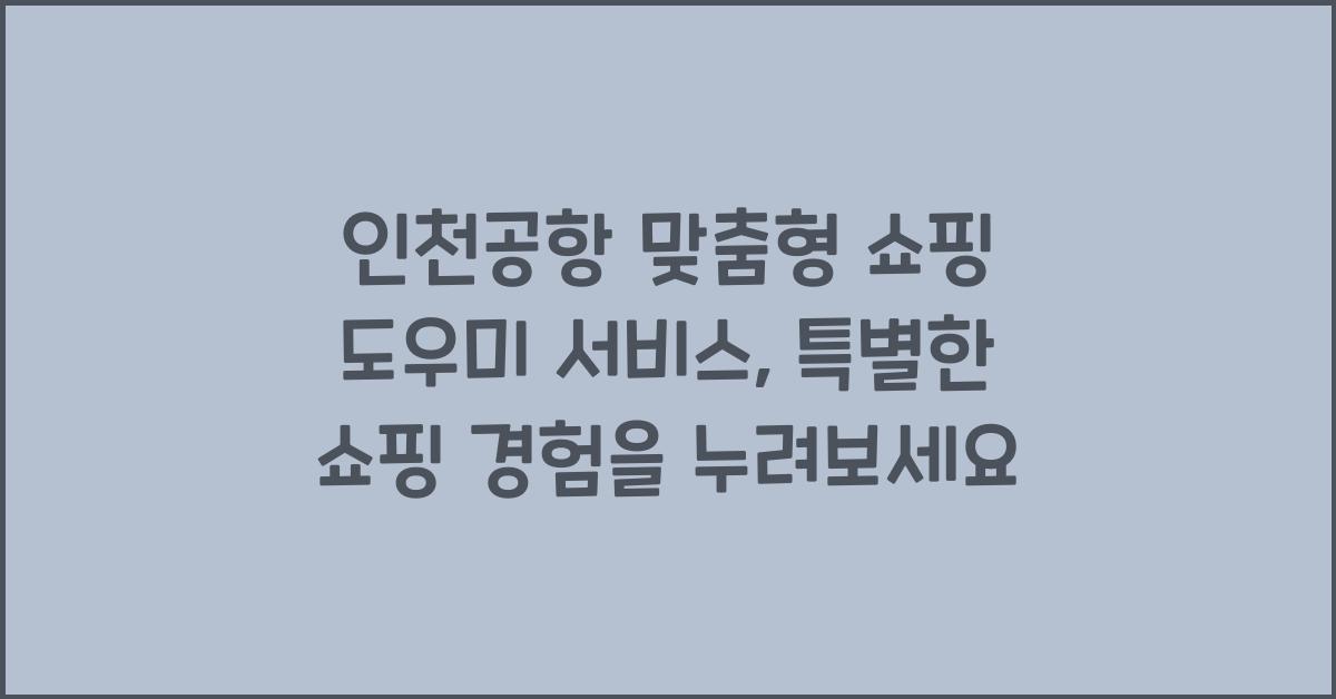 인천공항 맞춤형 쇼핑 도우미 서비스