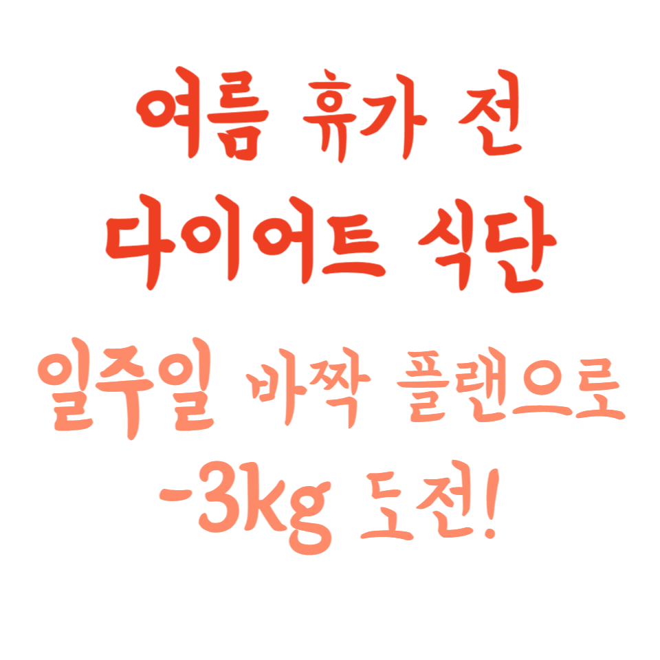 여름 휴가 전 다이어트 식단, 일주일 바짝 플랜으로 -3kg 도전