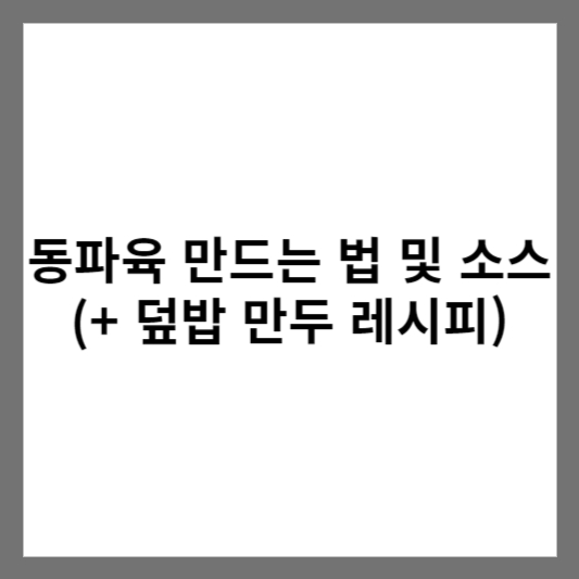 동파육 만드는 법 및 소스 (+ 덮밥 만두 레시피)