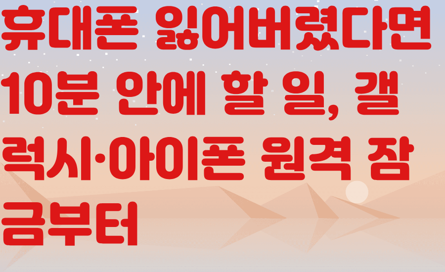 휴대폰 잃어버렸다면 10분 안에 할 일, 갤럭시&middot;아이폰 원격 잠금부터