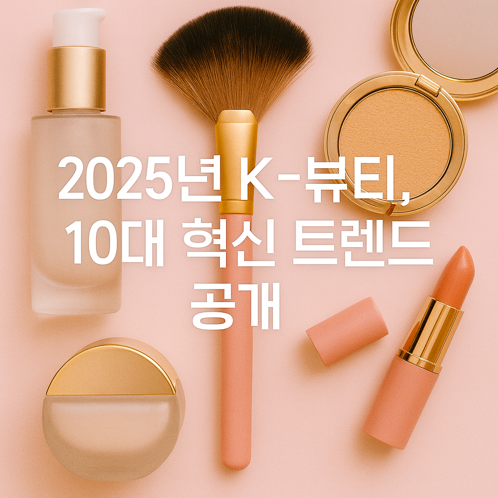 2025 K-뷰티 혁신 트렌드 TOP 10