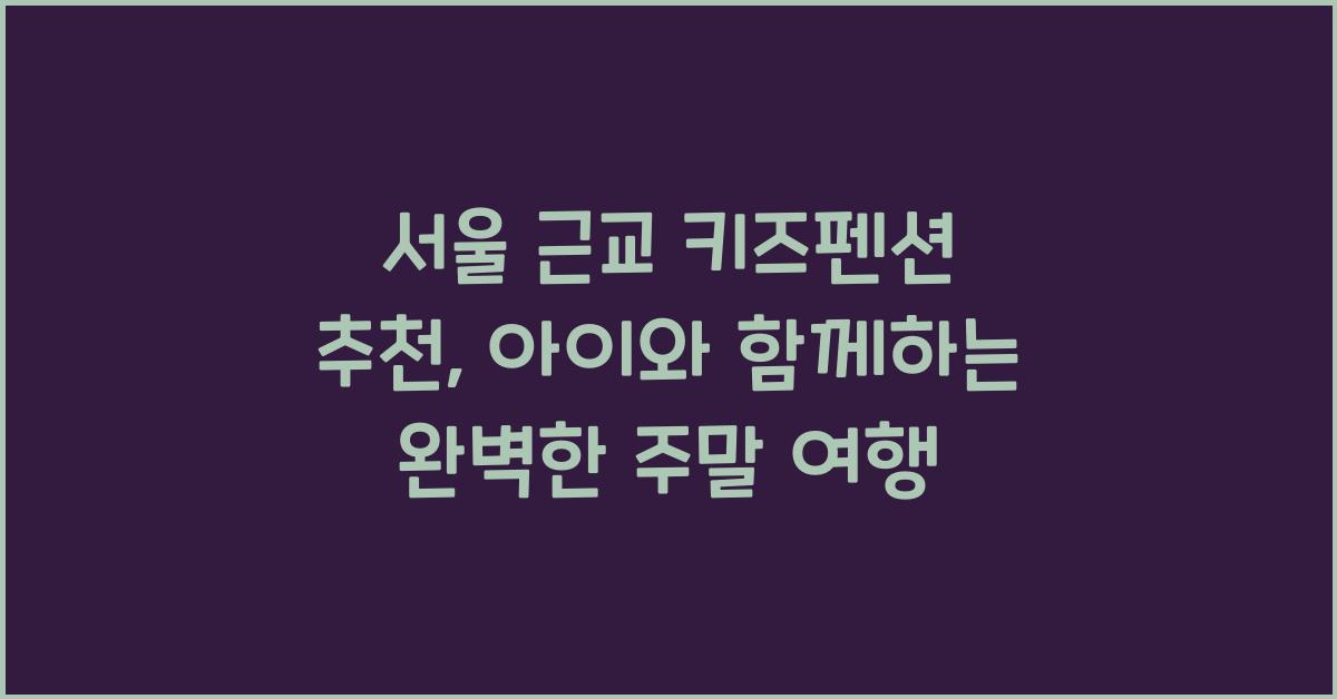 서울 근교 키즈펜션 추천